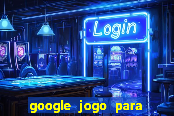 google jogo para ganhar dinheiro